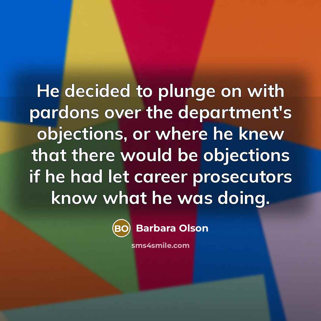 “He decided to plunge on with pardons over the department's…” quote by Barbara Olson