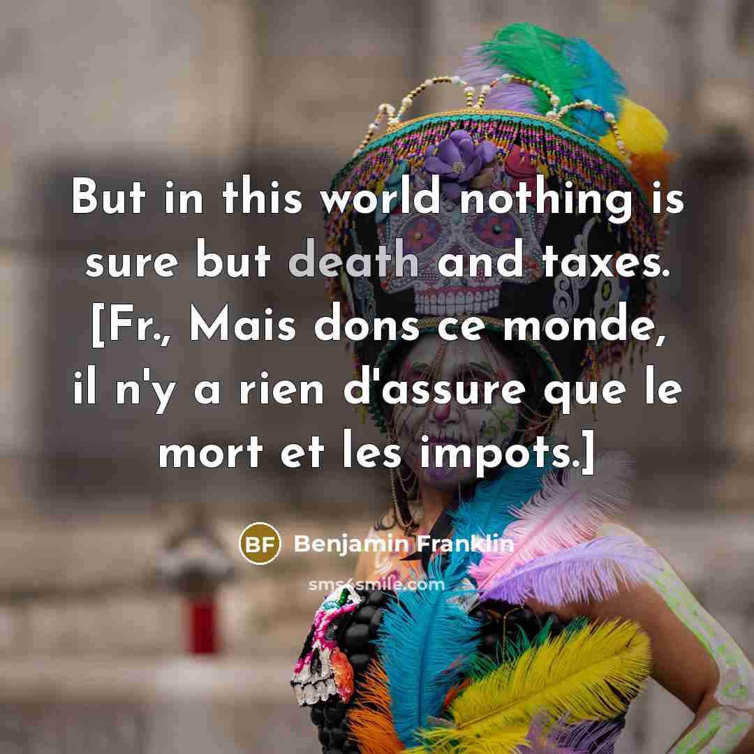 “But in this world nothing is sure but death and…” quote by Benjamin Franklin
