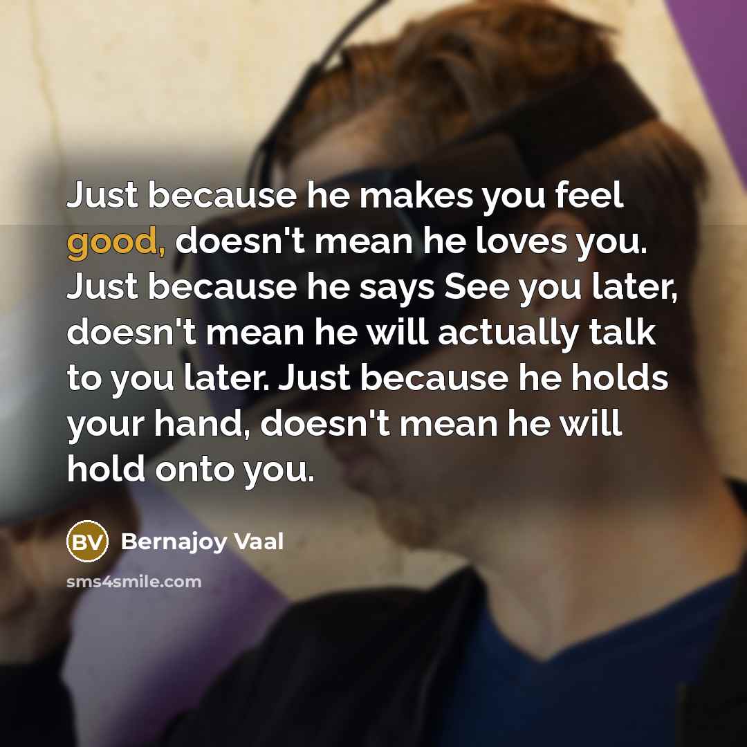 “Just because he makes you feel good, doesn't mean he…” quote by Bernajoy Vaal