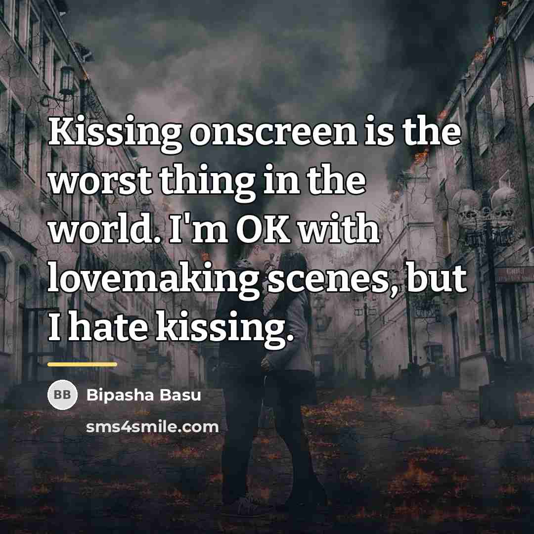 “Kissing onscreen is the worst thing in the world. I'm…” quote by Bipasha Basu