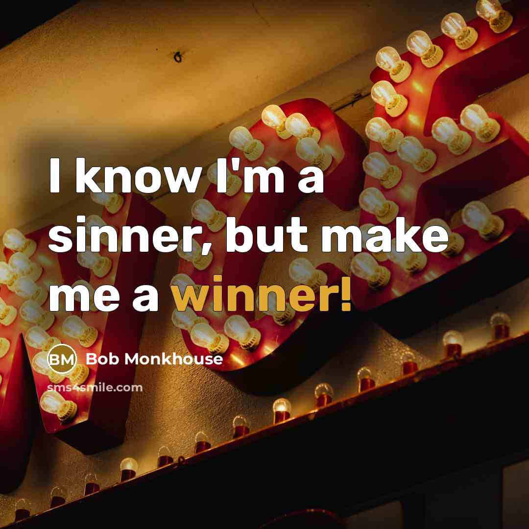 “I know I'm a sinner, but make me a winner!…” quote by Bob Monkhouse