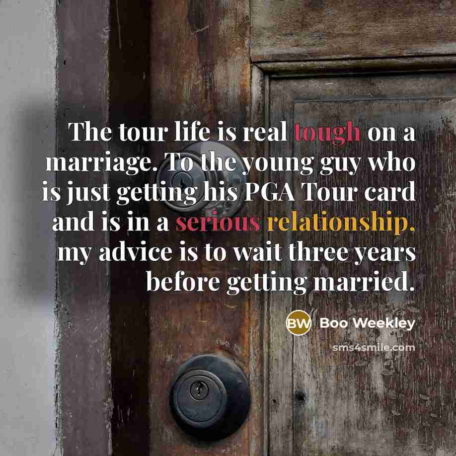 “The tour life is real tough on a marriage. To…” quote by Boo Weekley