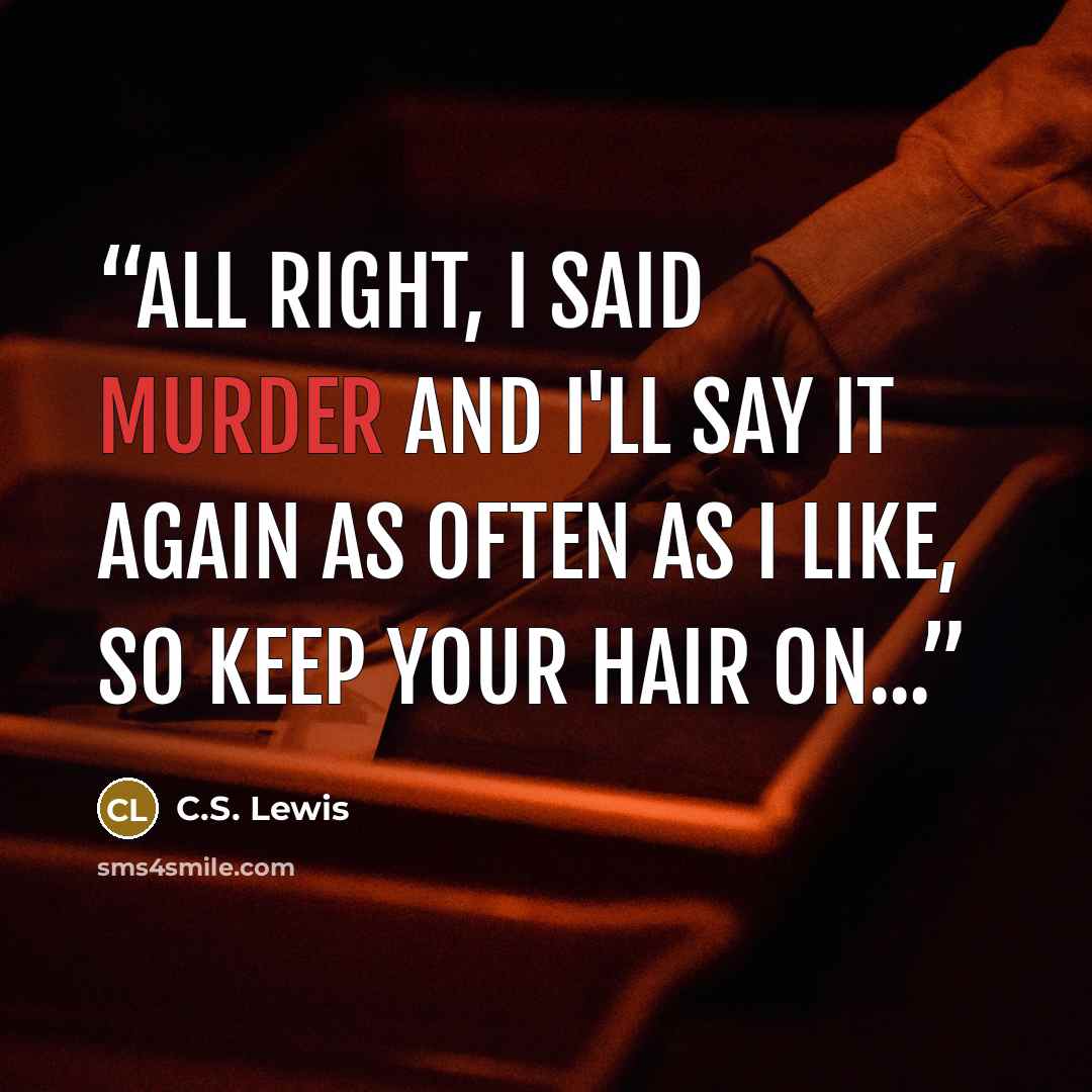 “All right, I said murder and I'll say it again as often as I like, so keep your hair on...” quote by C.S. Lewis