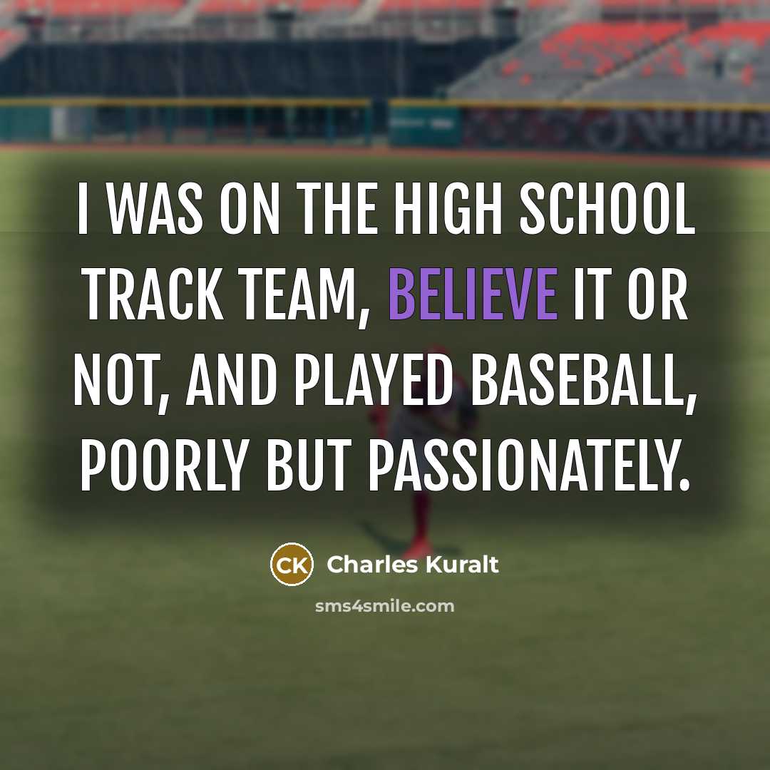 “I was on the high school track team, believe it…” quote by Charles Kuralt