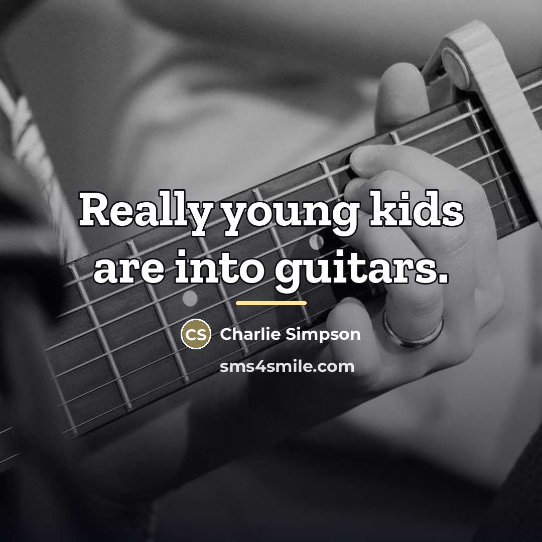 “Really young kids are into guitars.…” quote by Charlie Simpson