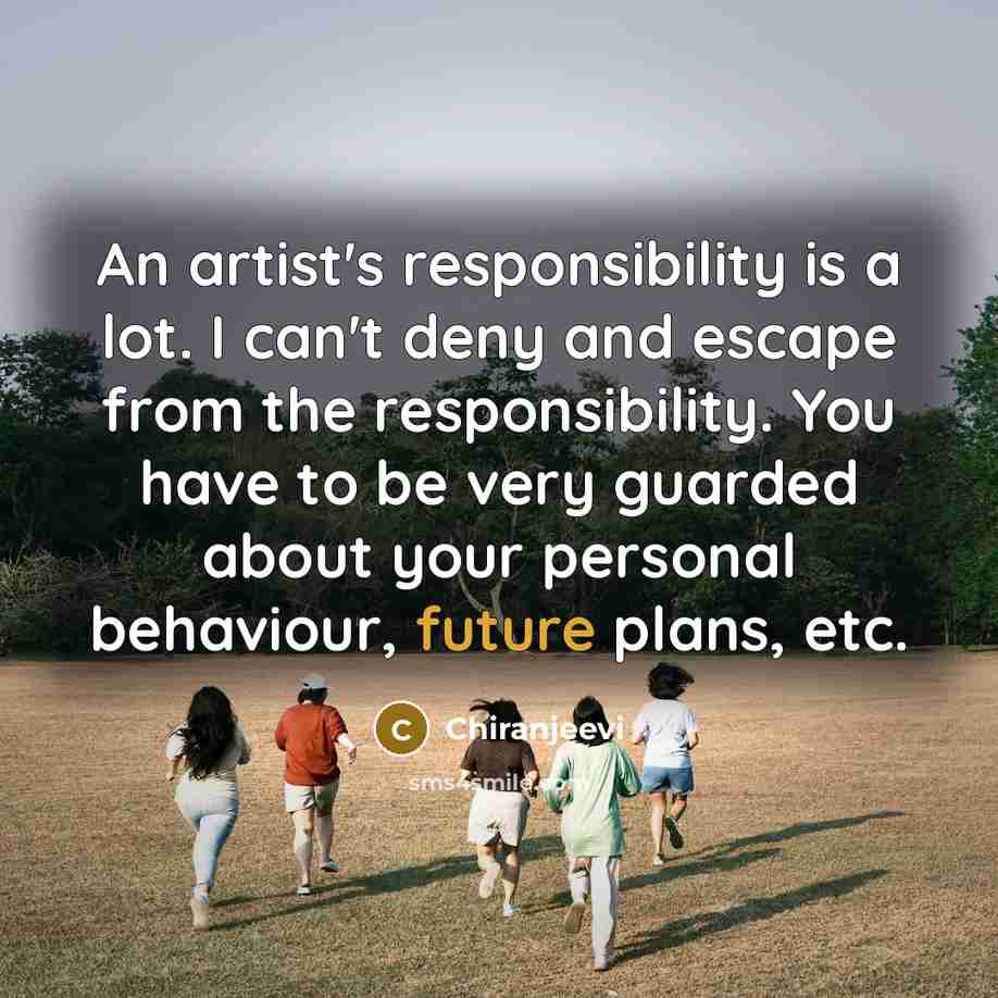 “An artist's responsibility is a lot. I can't deny and…” quote by Chiranjeevi