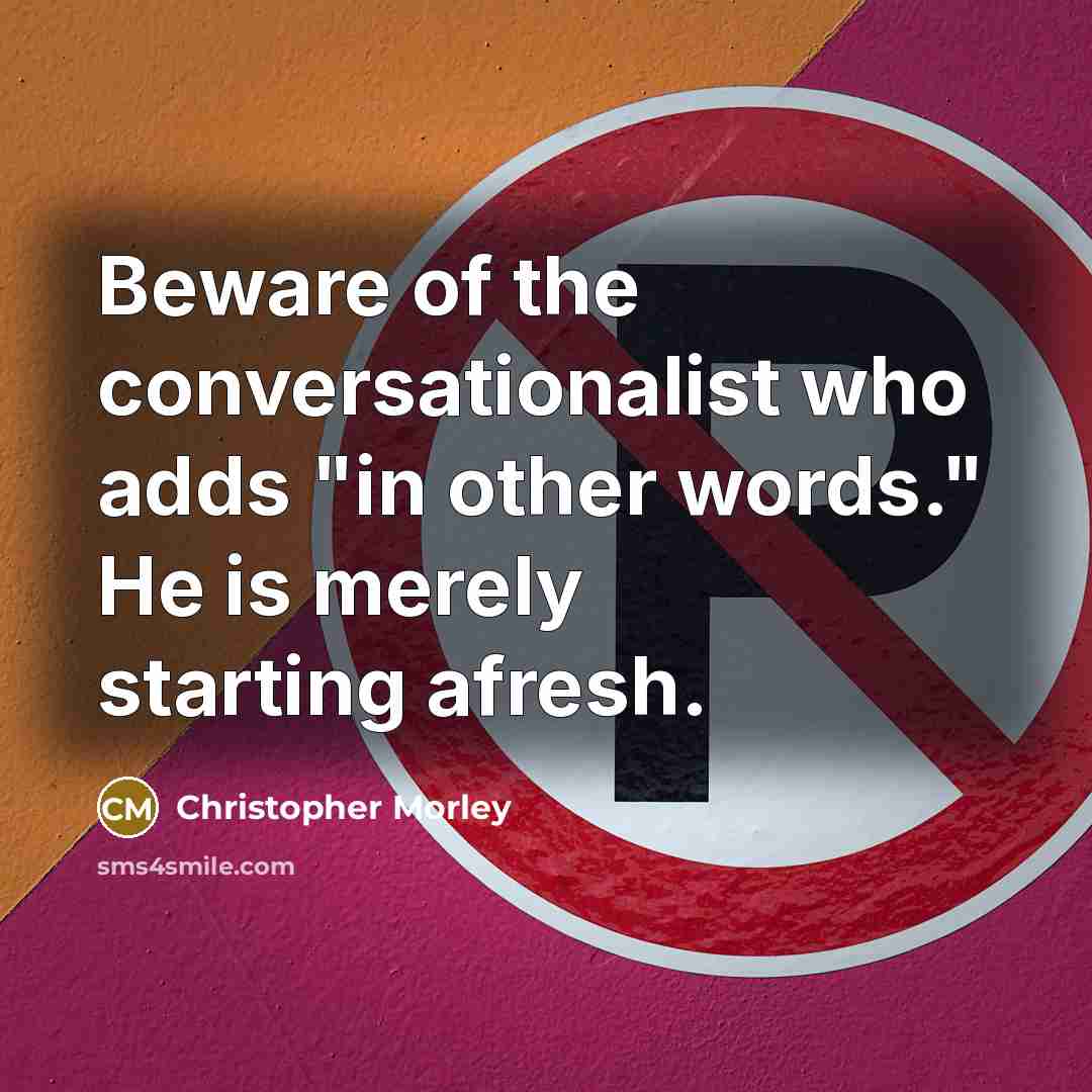 “Beware of the conversationalist who adds "in other words." He…” quote by Christopher Morley