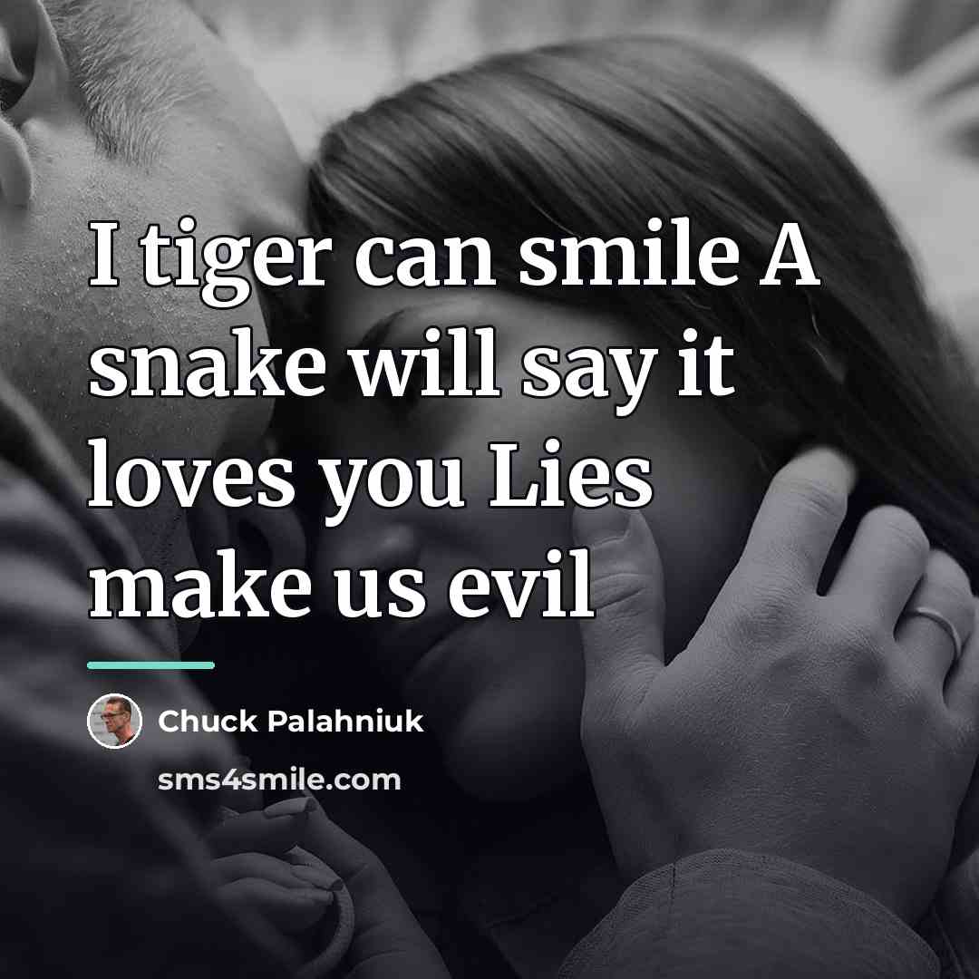 “I tiger can smile A snake will say it loves…” quote by Chuck Palahniuk