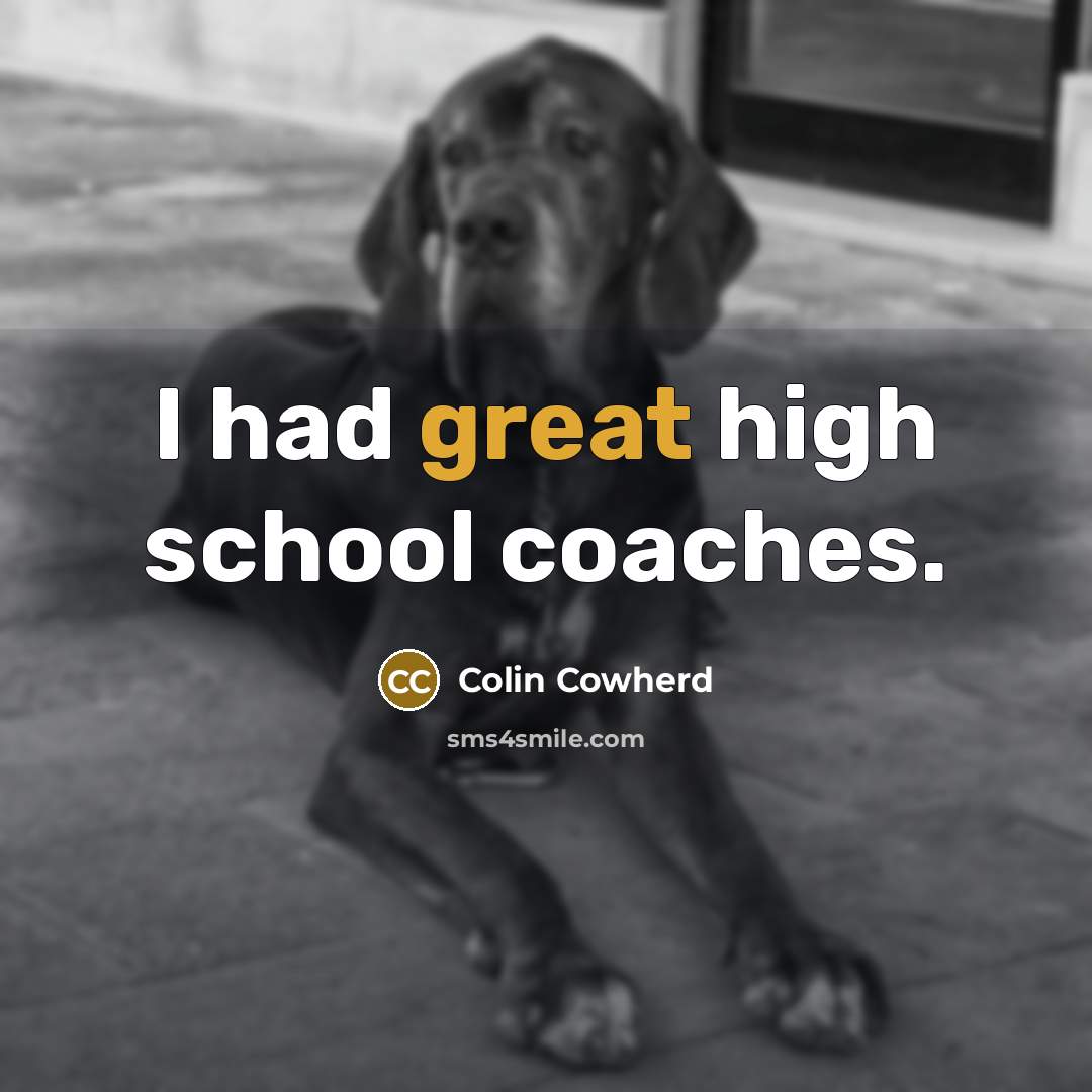 “I had great high school coaches.” quote by Colin Cowherd