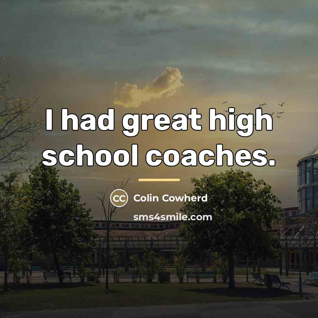 “I had great high school coaches.…” quote by Colin Cowherd
