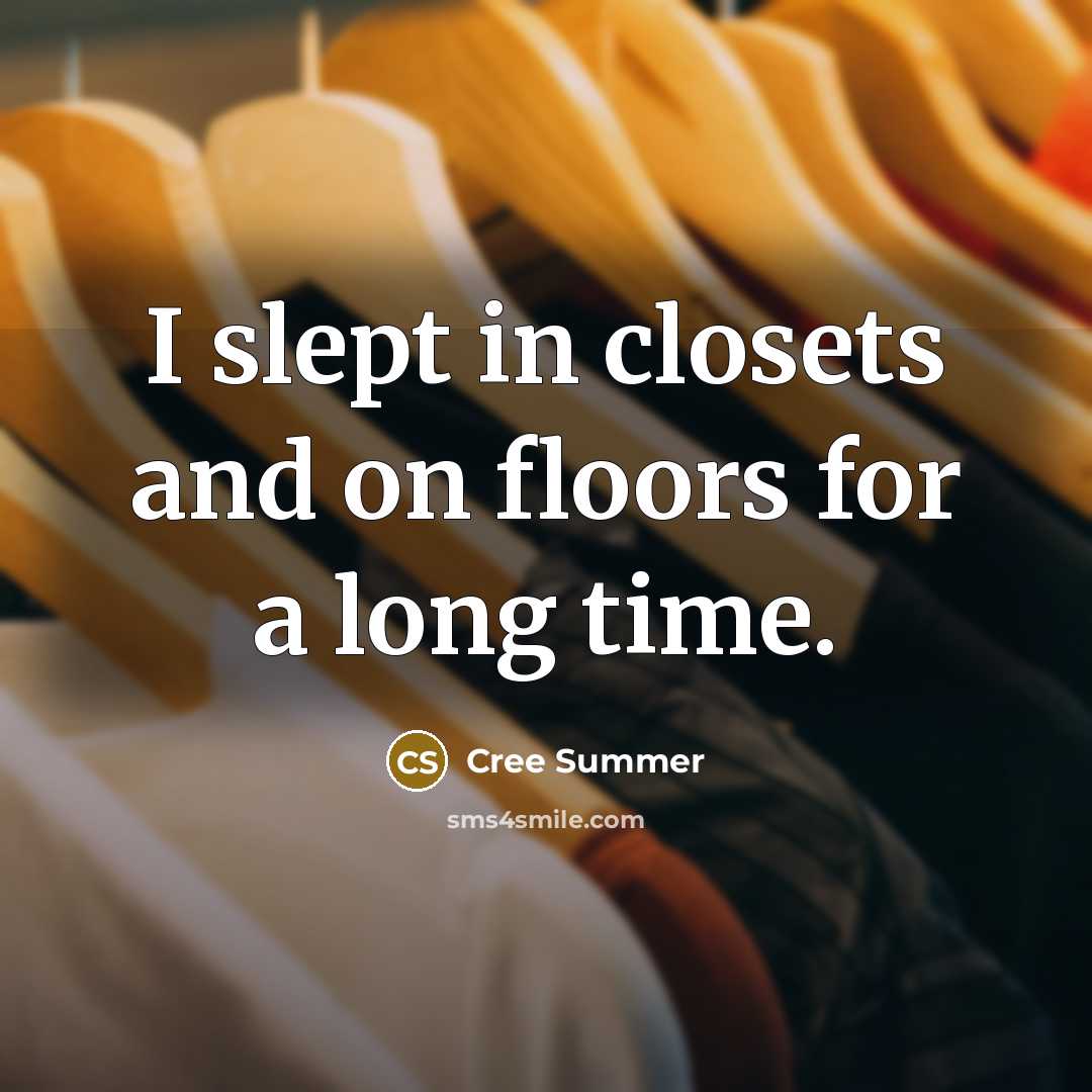“I slept in closets and on floors for a long…” quote by Cree Summer