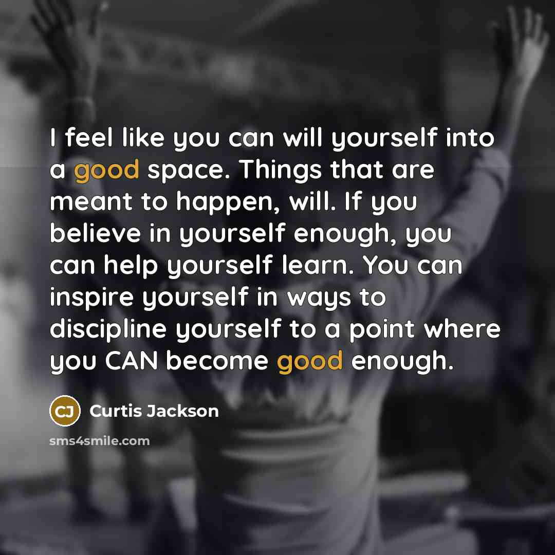 “I feel like you can will yourself into a good…” quote by Curtis Jackson