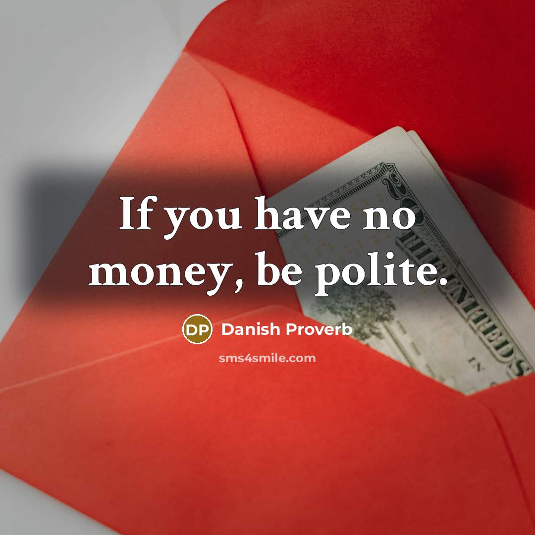 “If you have no money, be polite.…” quote by Danish Proverb