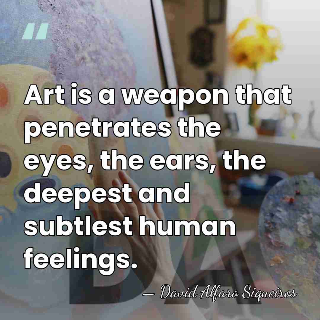 Art is a weapon that penetrates the eyes, the ears, the deepest&hellip; - David Alfaro Siqueiros