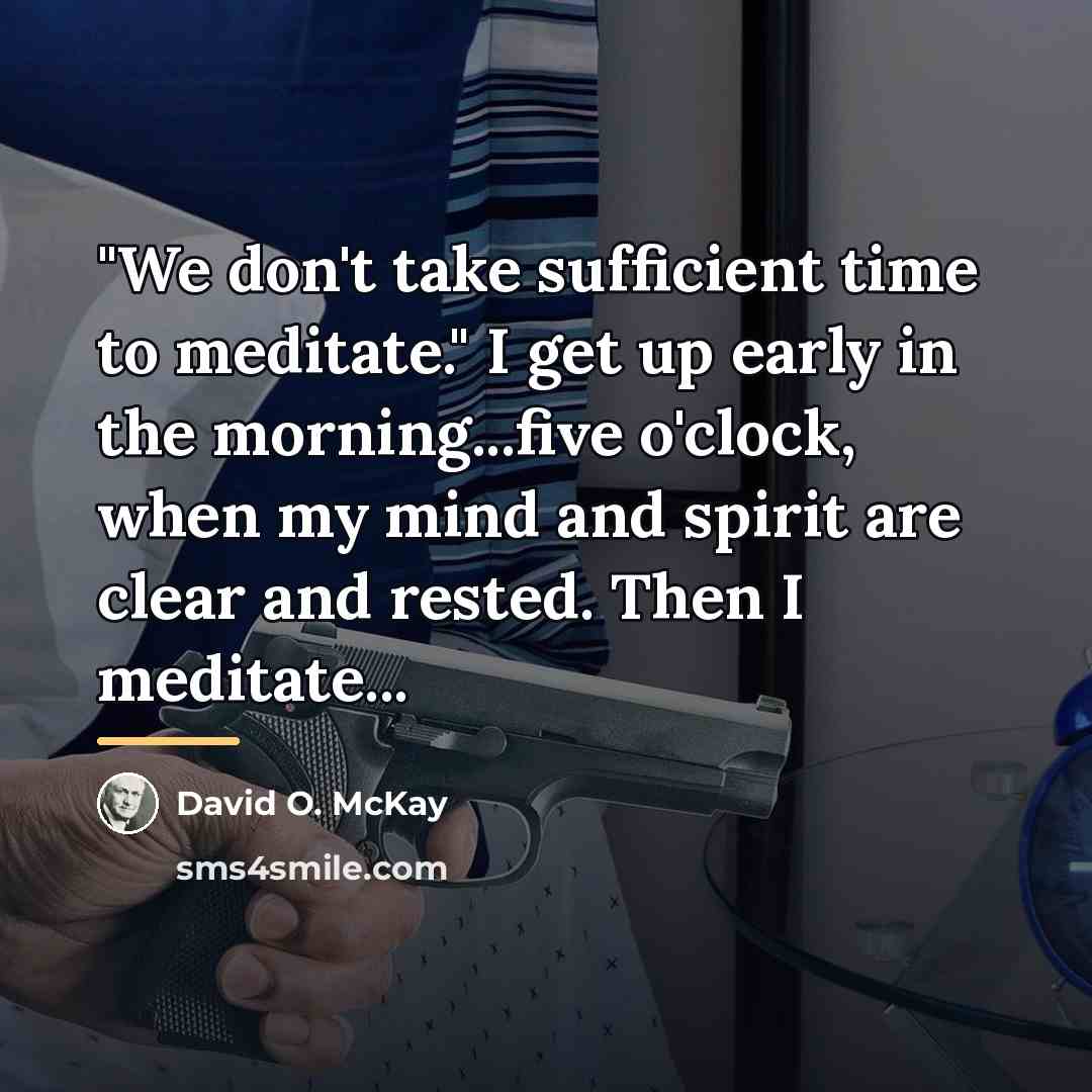 “"We don't take sufficient time to meditate." I get up…” quote by David O. McKay