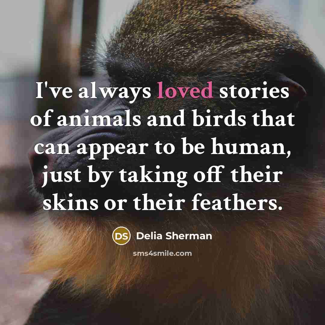 “I've always loved stories of animals and birds that can…” quote by Delia Sherman