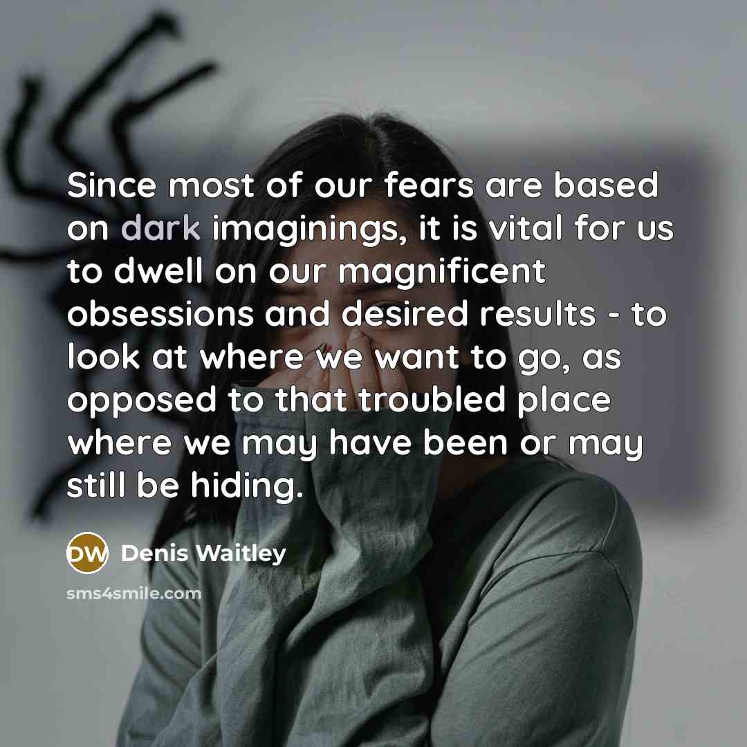 “Since most of our fears are based on dark imaginings,…” quote by Denis Waitley