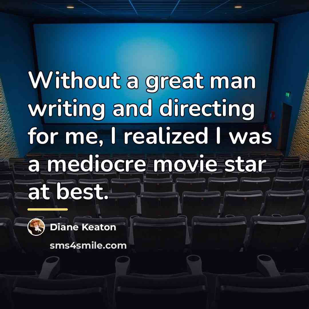 “Without a great man writing and directing for me, I…” quote by Diane Keaton