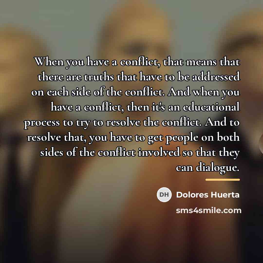 “When you have a conflict, that means that there are…” quote by Dolores Huerta