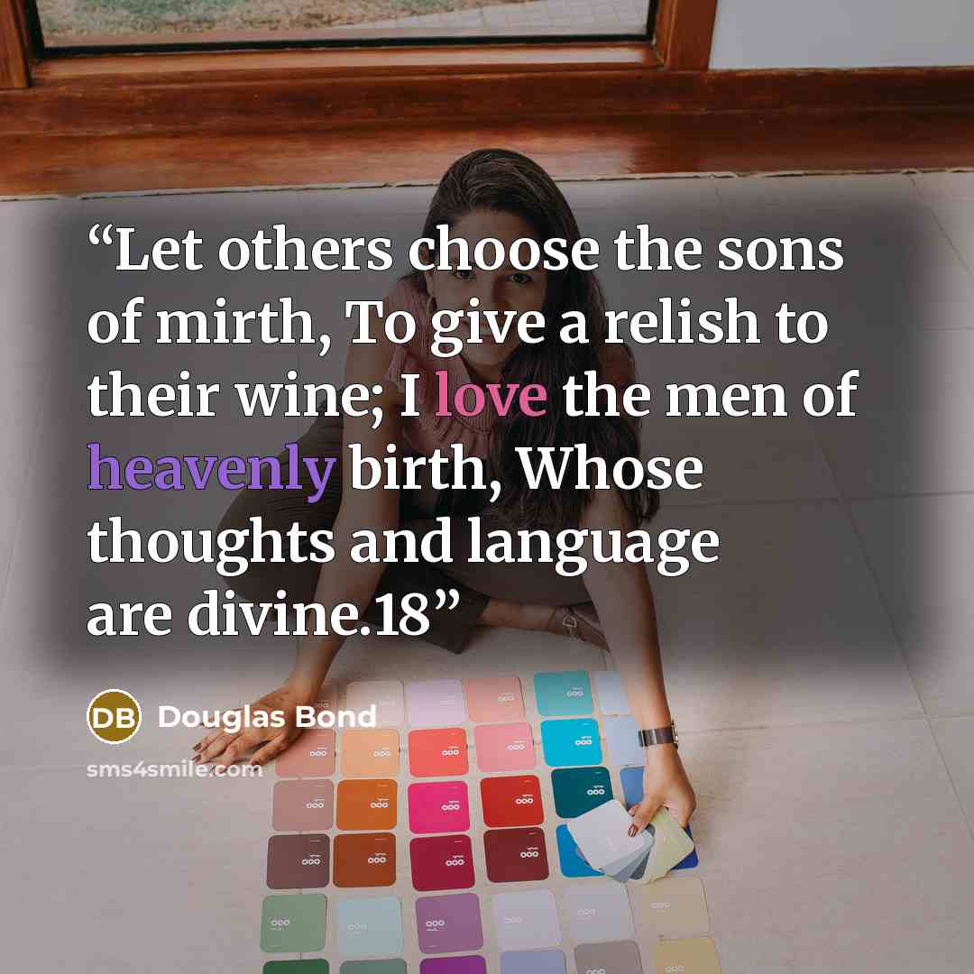 “Let others choose the sons of mirth, To give a relish to their wine; I love the men of heavenly birth, Whose thoughts and language are divine.18” quote by Douglas Bond
