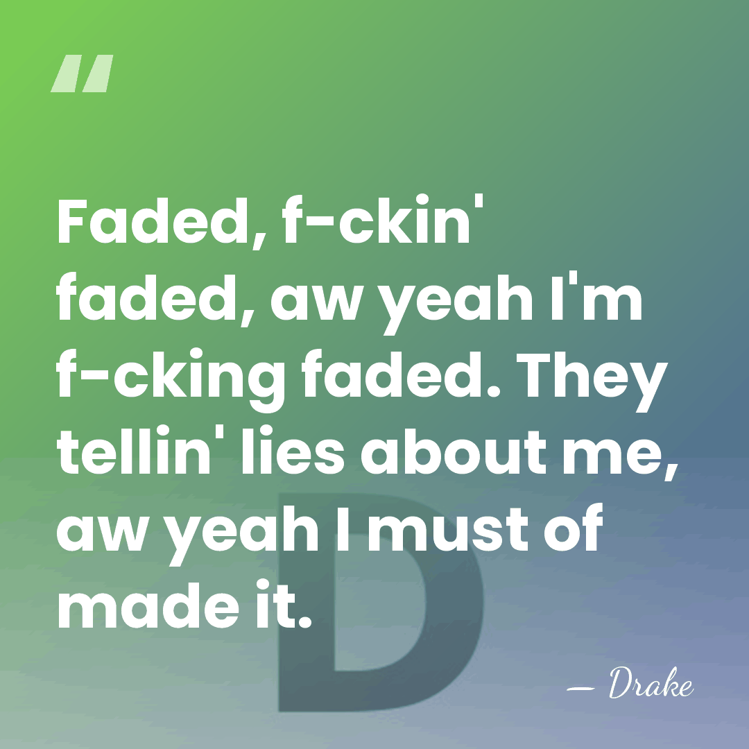 Faded, f-ckin' faded, aw yeah I'm f-cking faded. They tellin' lies about&hellip; - Drake