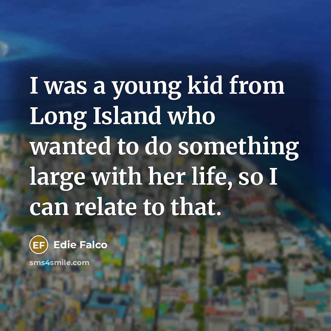“I was a young kid from Long Island who wanted…” quote by Edie Falco