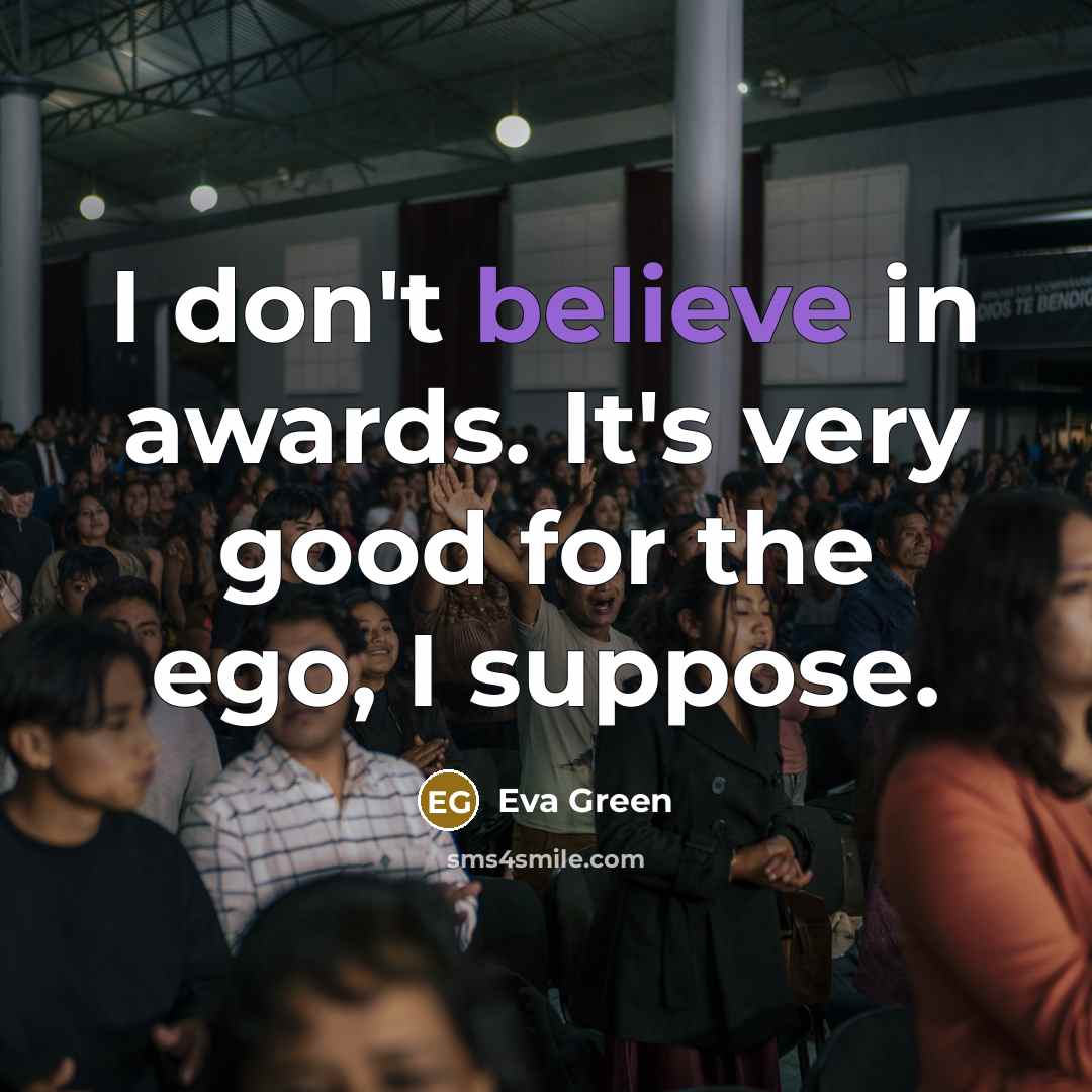 “I don't believe in awards. It's very good for the…” quote by Eva Green