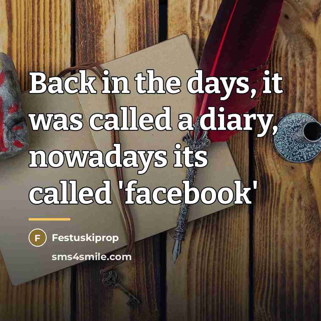 “Back in the days, it was called a diary, nowadays…” quote by Festuskiprop