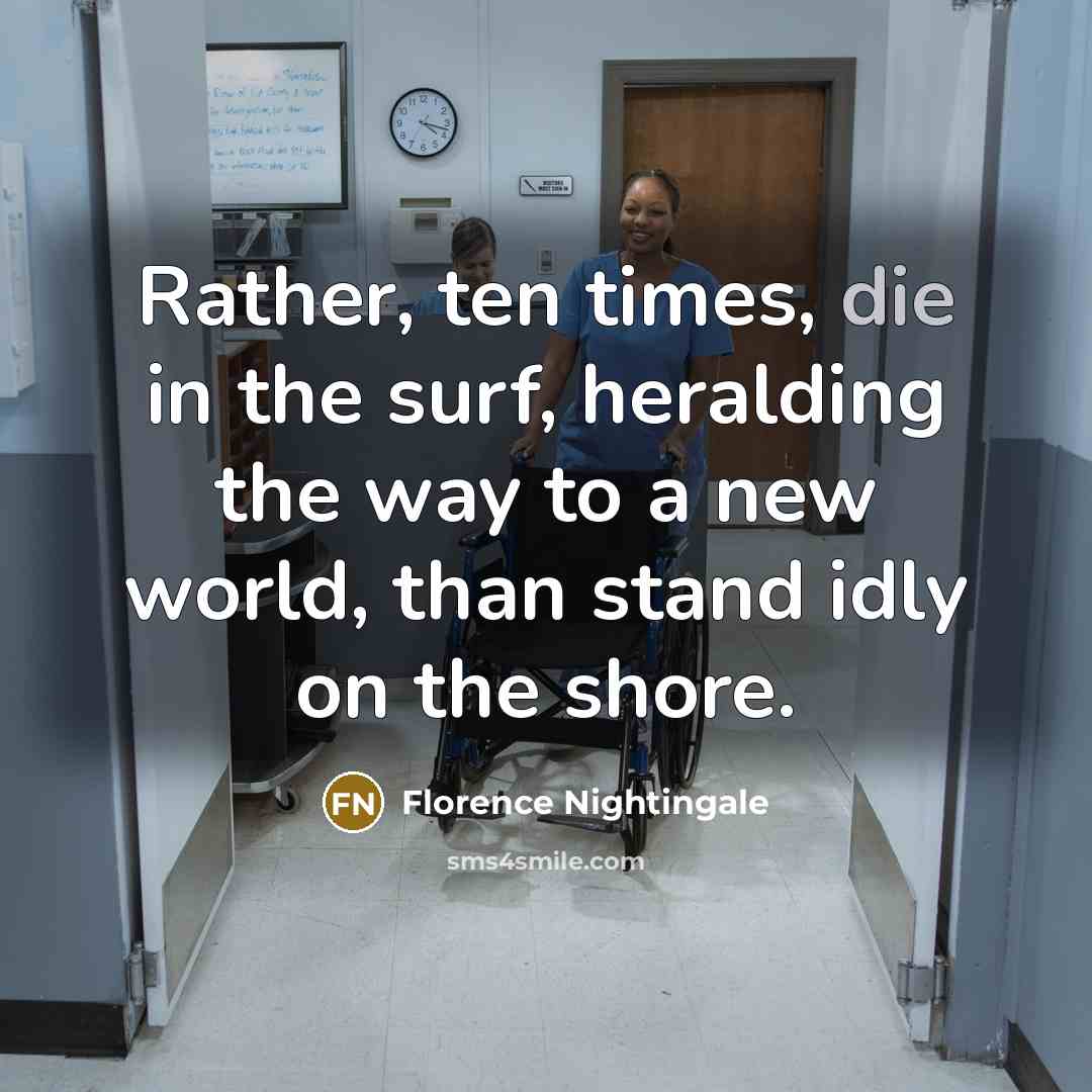 “Rather, ten times, die in the surf, heralding the way…” quote by Florence Nightingale