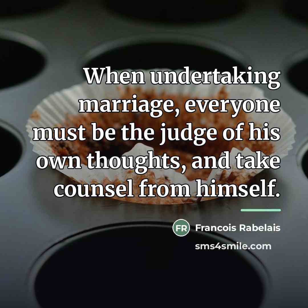 “When undertaking marriage, everyone must be the judge of his…” quote by Francois Rabelais