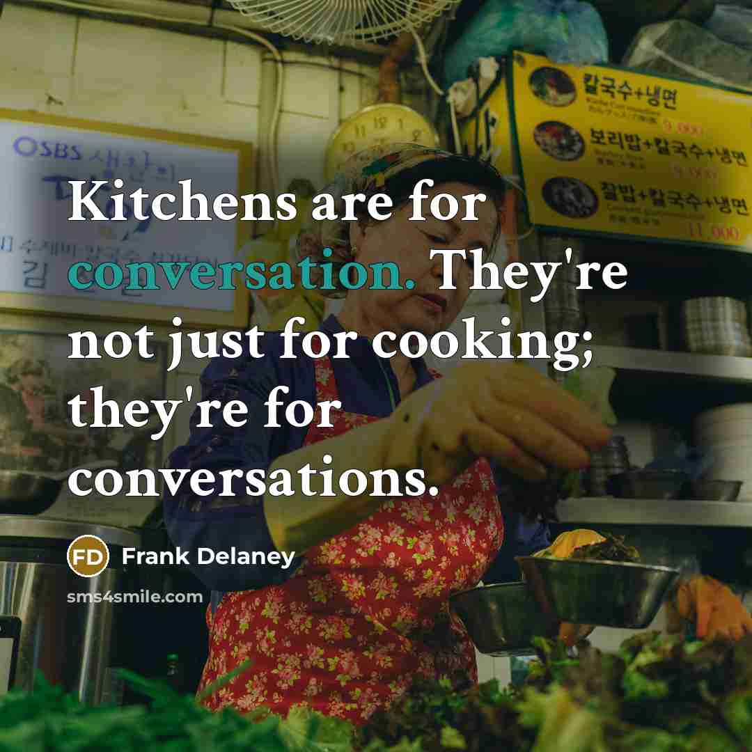 “Kitchens are for conversation. They're not just for cooking; they're…” quote by Frank Delaney
