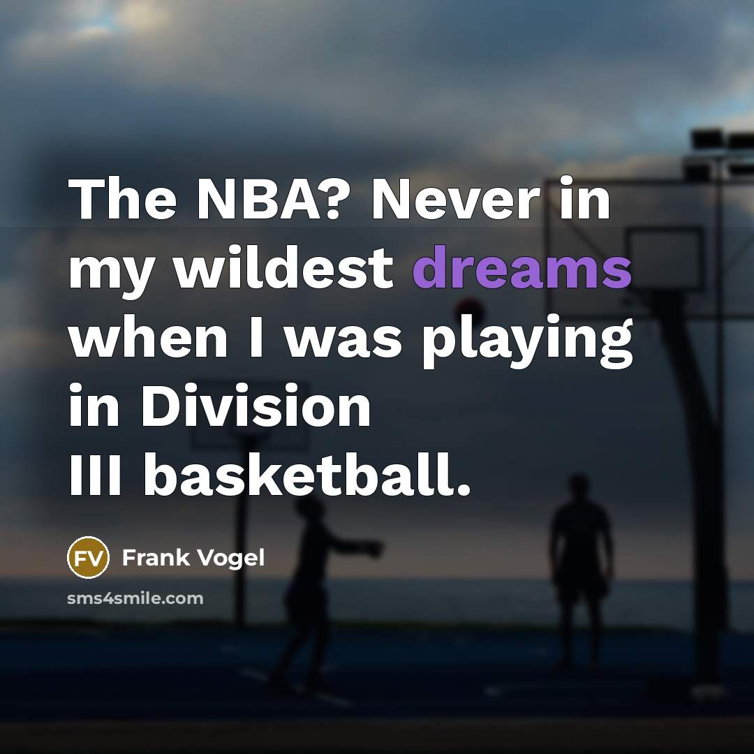 “The NBA? Never in my wildest dreams when I was…” quote by Frank Vogel