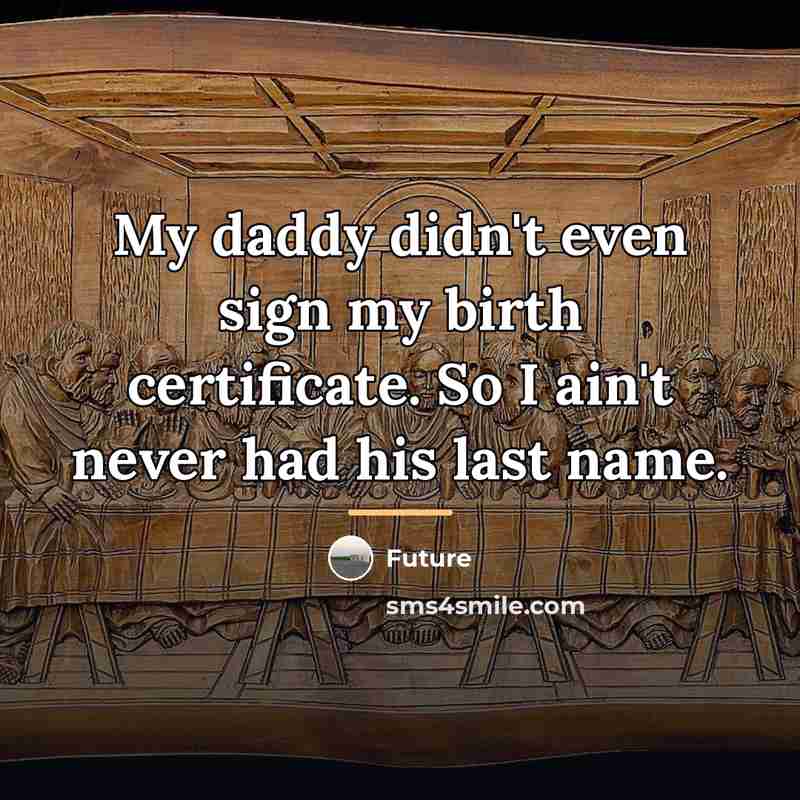 “My daddy didn't even sign my birth certificate. So I…” quote by Future