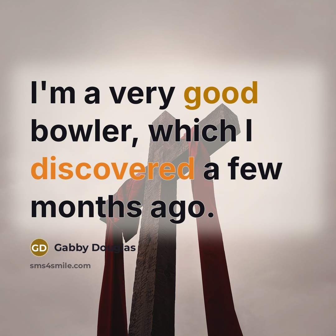 “I'm a very good bowler, which I discovered a few months ago.” quote by Gabby Douglas