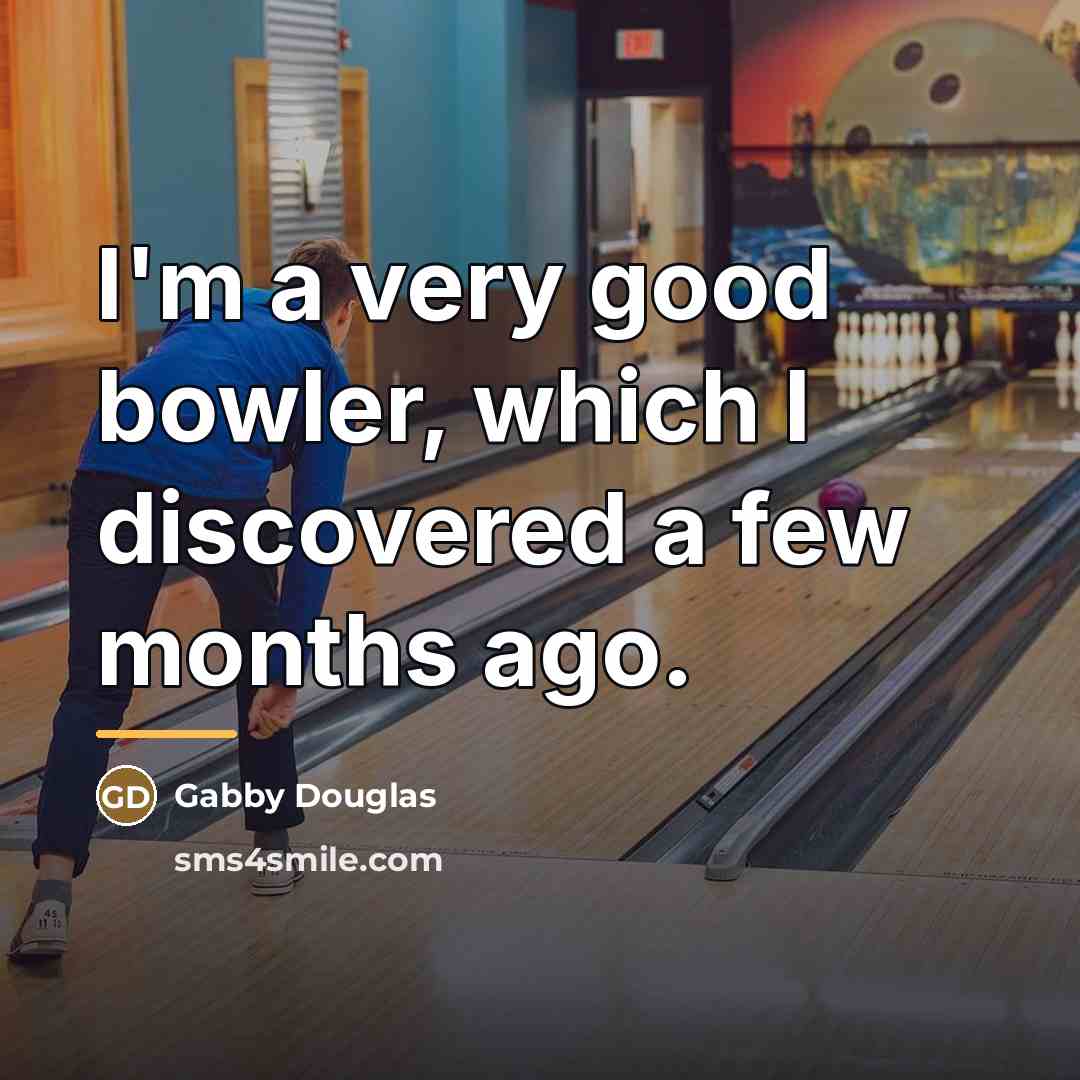 “I'm a very good bowler, which I discovered a few…” quote by Gabby Douglas