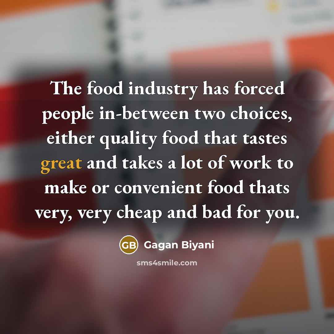 “The food industry has forced people in-between two choices, either…” quote by Gagan Biyani