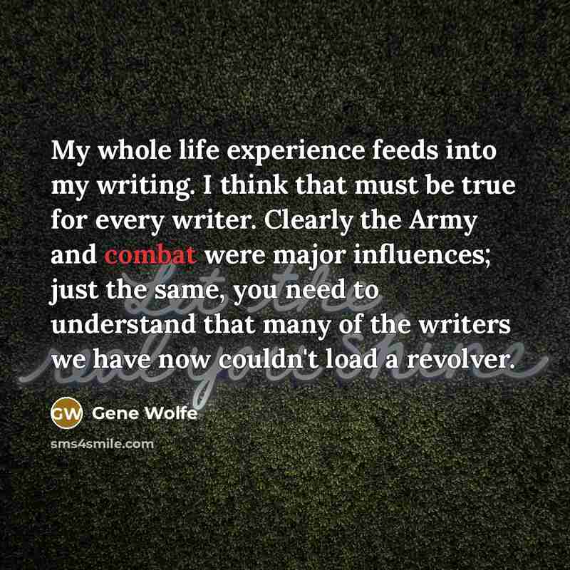 “My whole life experience feeds into my writing. I think…” quote by Gene Wolfe