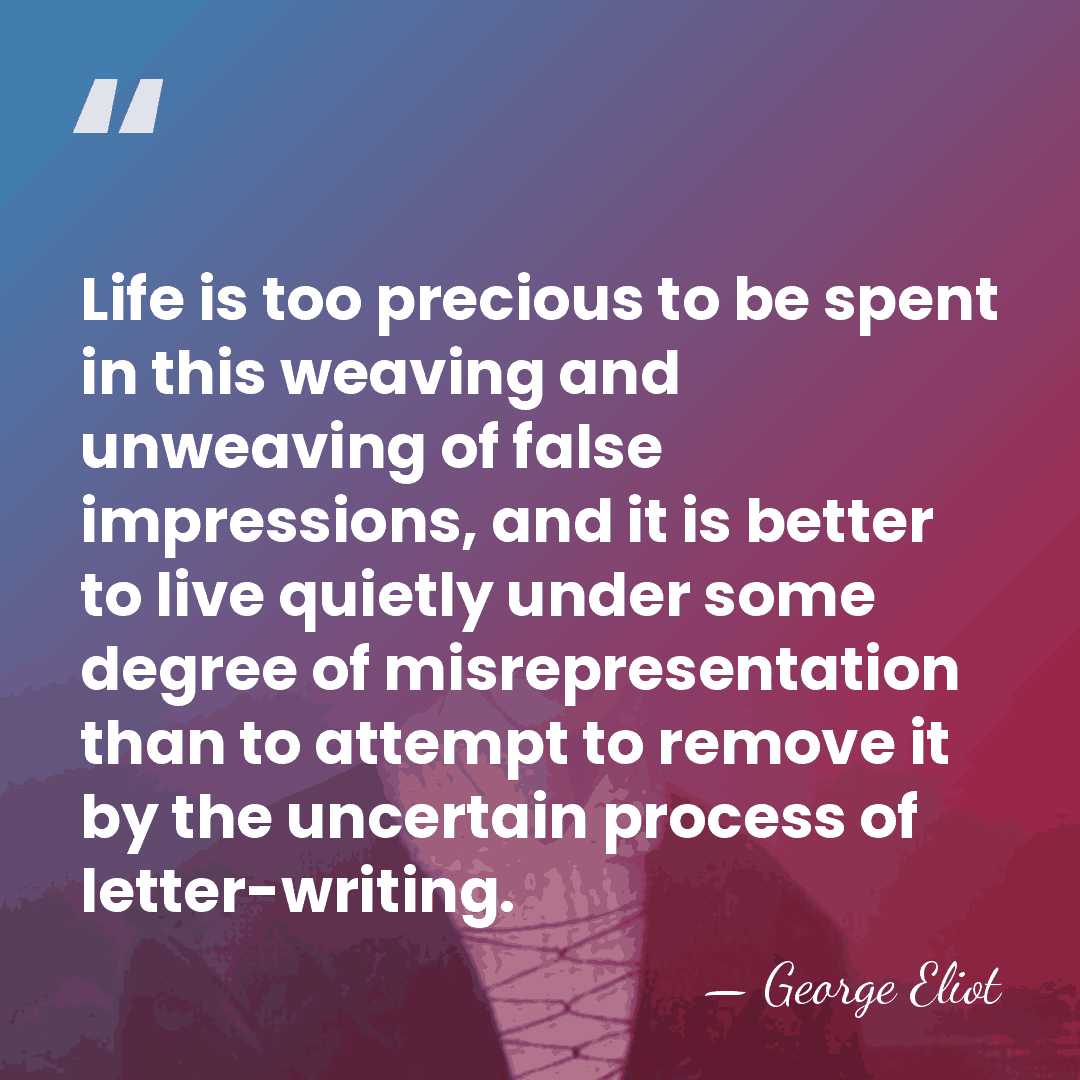 Life is too precious to be spent in this weaving and unweaving&hellip; - George Eliot