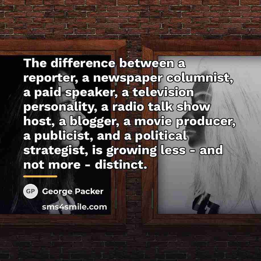 “The difference between a reporter, a newspaper columnist, a paid…” quote by George Packer