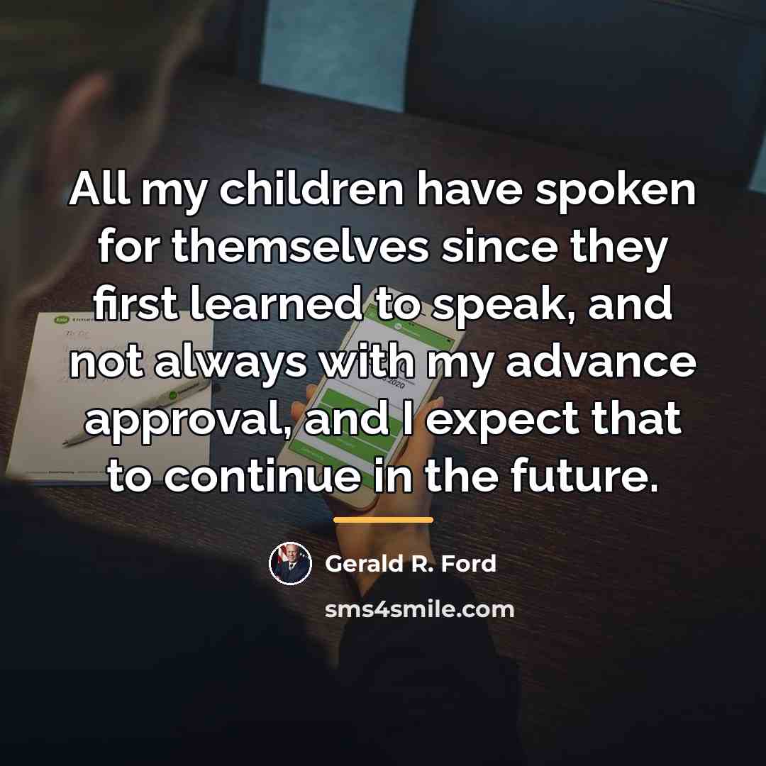 “All my children have spoken for themselves since they first…” quote by Gerald R. Ford