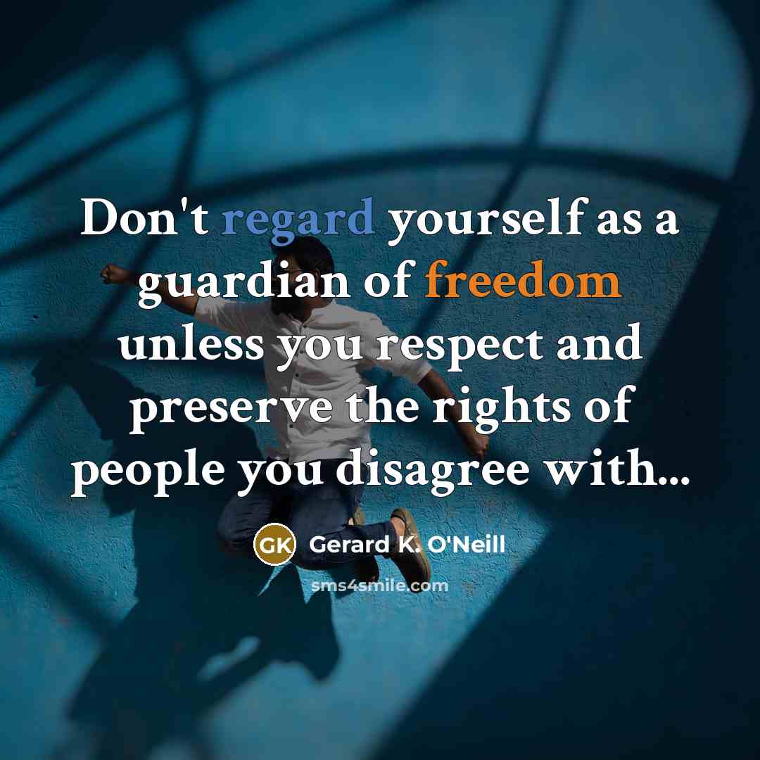 “Don't regard yourself as a guardian of freedom unless you…” quote by Gerard K. O'Neill