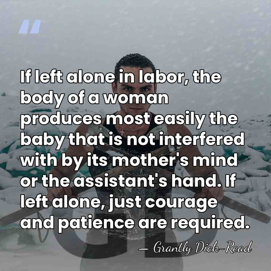 If left alone in labor, the body of a woman produces most&hellip; - Grantly Dick-Read