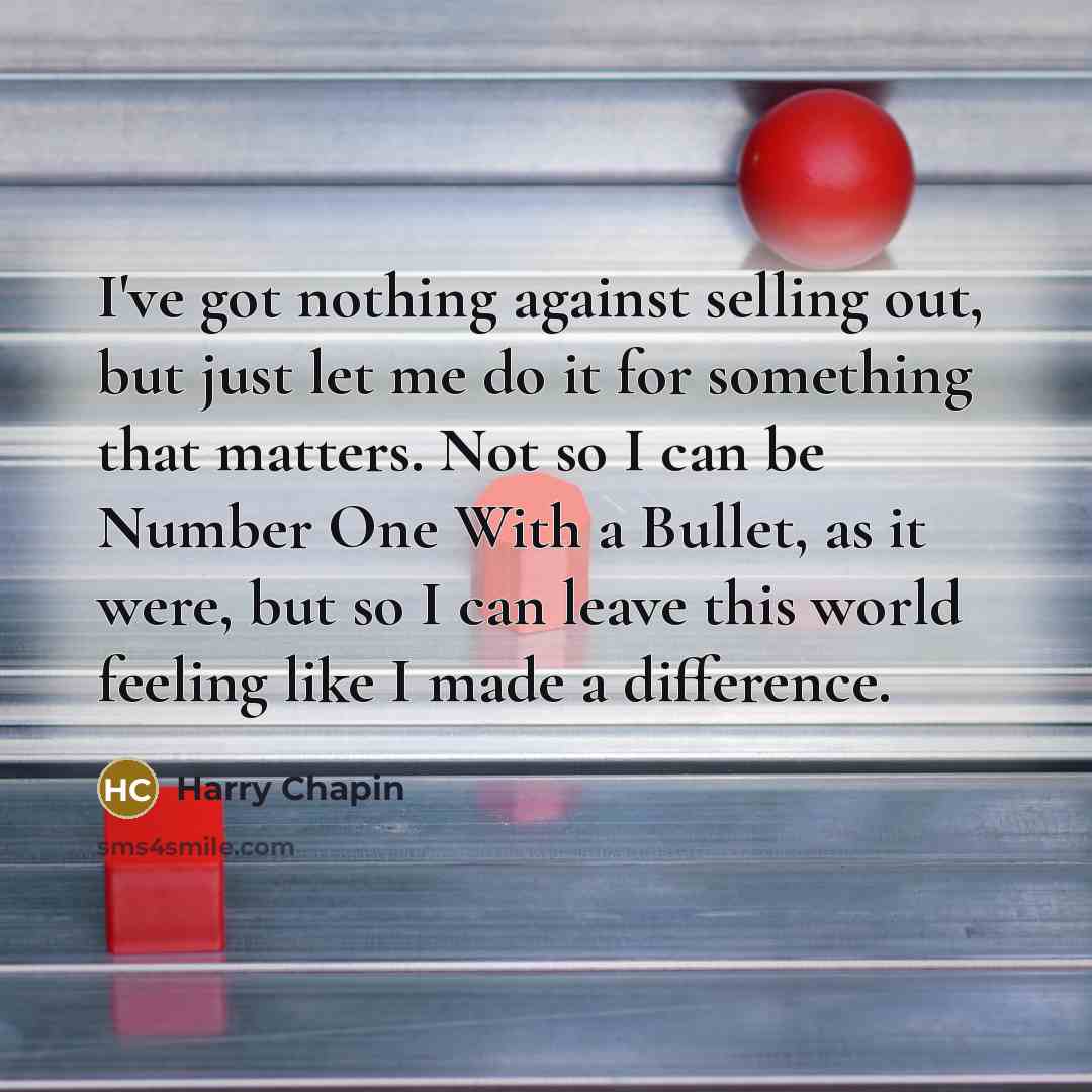 “I've got nothing against selling out, but just let me…” quote by Harry Chapin