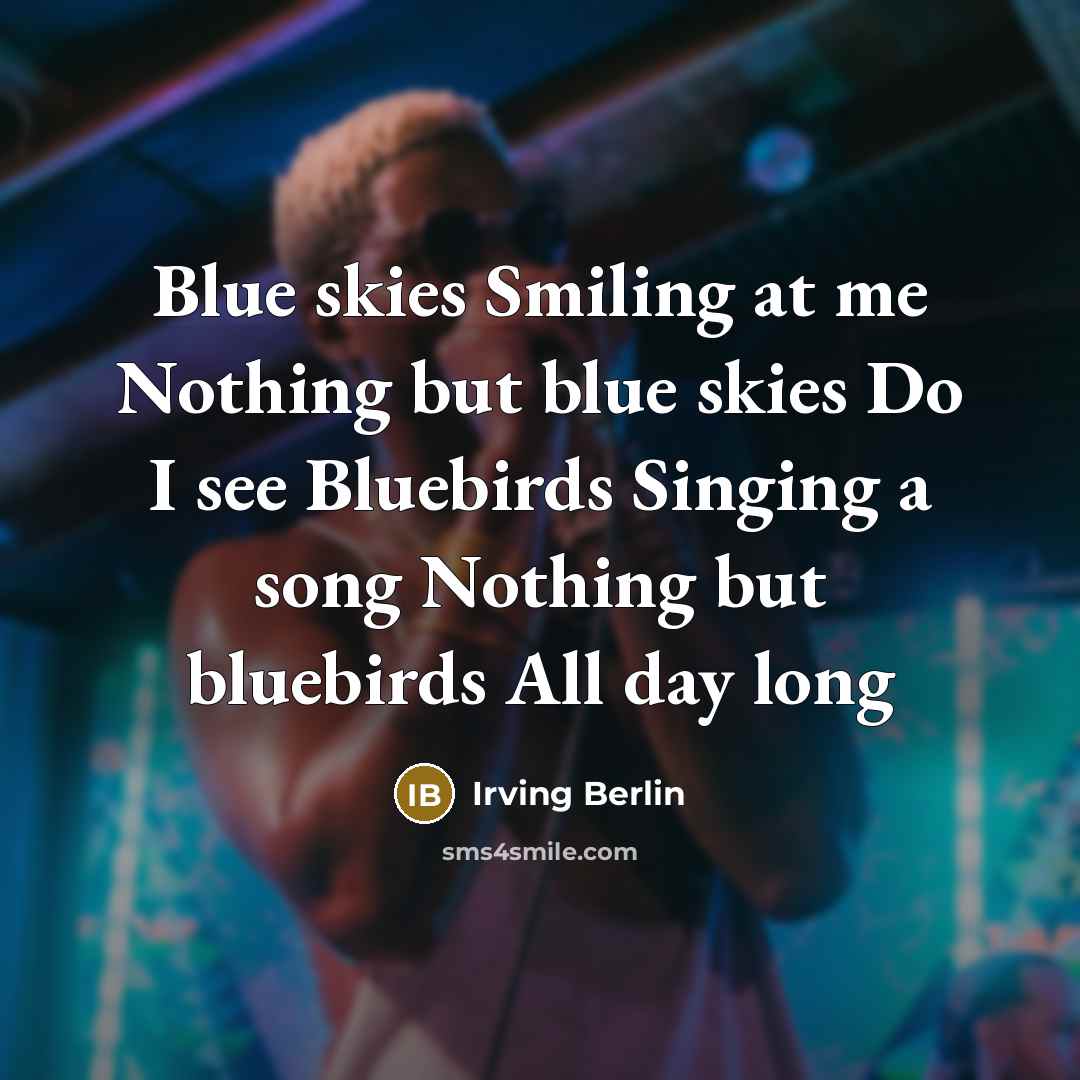 “Blue skies Smiling at me Nothing but blue skies Do…” quote by Irving Berlin
