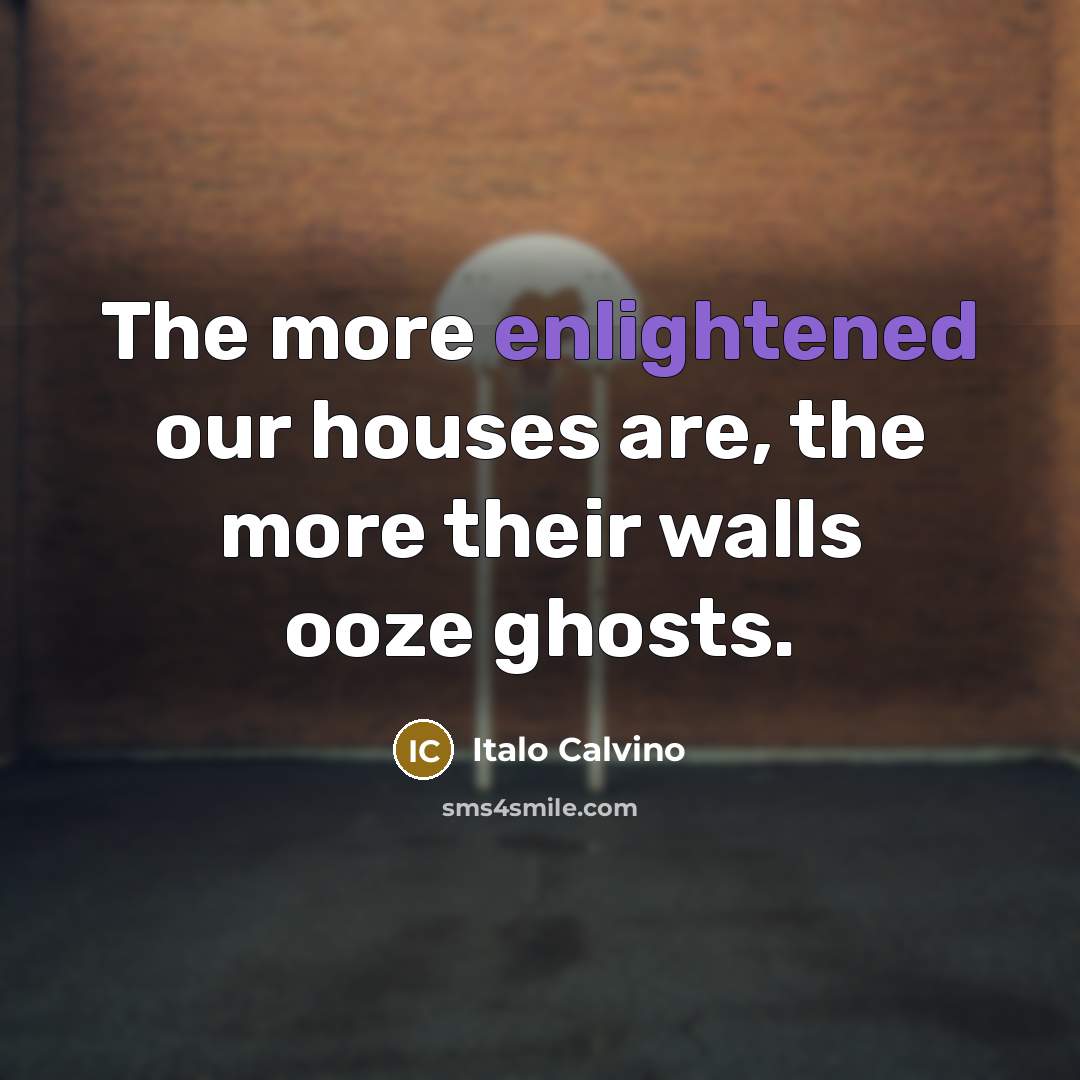 “The more enlightened our houses are, the more their walls…” quote by Italo Calvino
