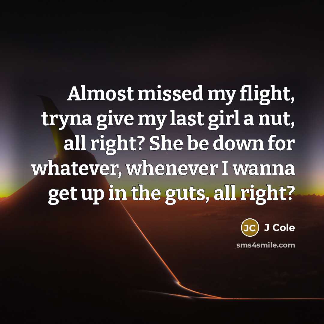 “Almost missed my flight, tryna give my last girl a…” quote by J Cole