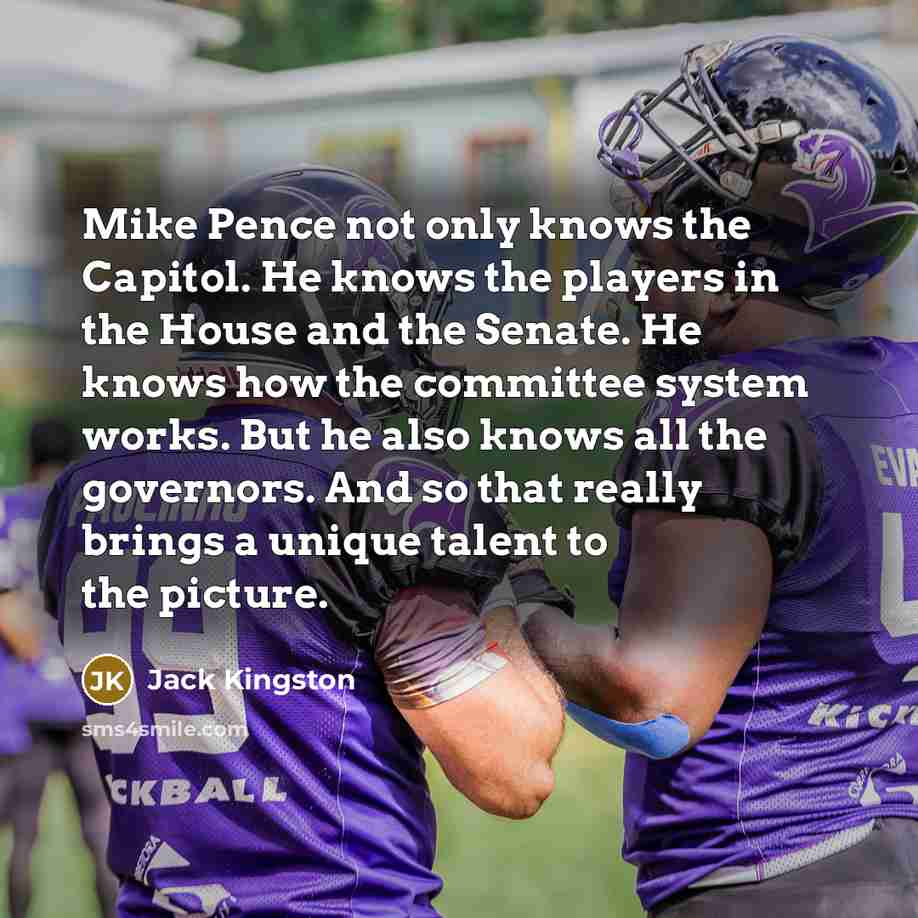 “Mike Pence not only knows the Capitol. He knows the…” quote by Jack Kingston