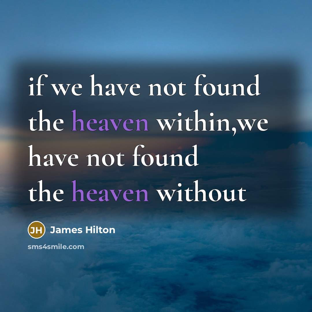 “if we have not found the heaven within,we have not…” quote by James Hilton