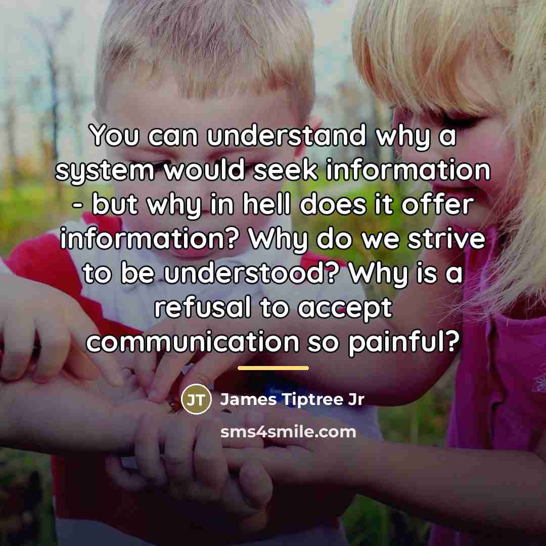 “You can understand why a system would seek information -…” quote by James Tiptree Jr