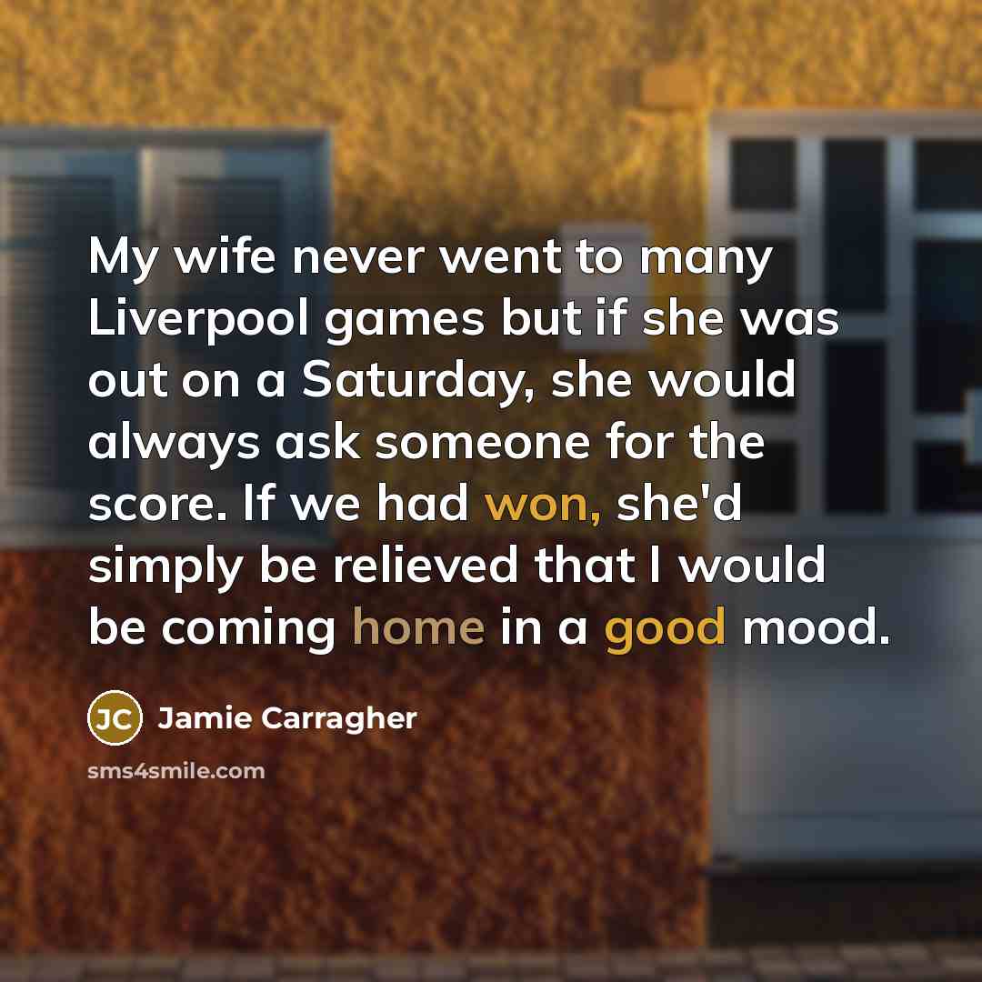 “My wife never went to many Liverpool games but if…” quote by Jamie Carragher